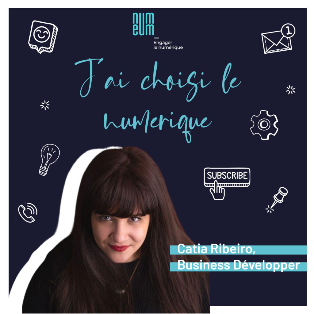 Catia Ribeiro, Business Développer Numeum TechTalks J'ai choisi le 
 numérique